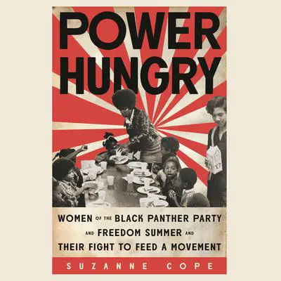 Power Hungry: Women of the Black Panther Party and Freedom Summer and Their Fight to Feed a Movement Audibook, by Suzanne Cope