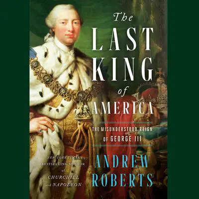 The Last King of America: The Misunderstood Reign of George III Audibook, by Andrew Roberts
