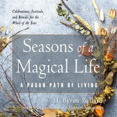 Seasons of a Magical Life: A Pagan Path of Living Audibook, by H. Byron Ballard