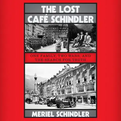 The Lost Café Schindler: One Family, Two Wars, and the Search for Truth Audibook, by Meriel Schindler