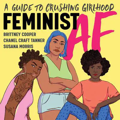 Feminist AF: A Guide to Crushing Girlhood Audibook, by Brittney Cooper