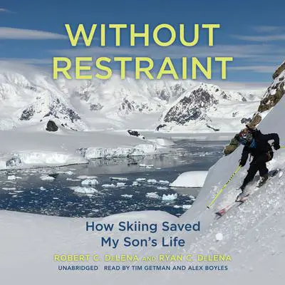 Without Restraint: How Skiing Saved My Son's Life Audibook, by Robert C. DeLena