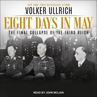 Eight Days in May: The Final Collapse of the Third Reich Audibook, by Volker Ullrich