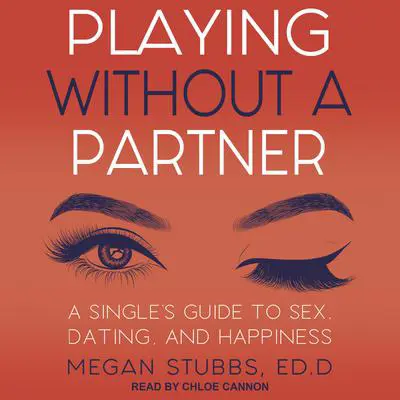 Playing Without a Partner: A Singles' Guide to Sex, Dating, and Happiness Audibook, by Megan Stubbs
