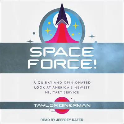 Space Force!: A Quirky and Opinionated Look at America's Newest Military Service Audibook, by Taylor Dinerman