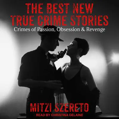 The Best New True Crime Stories: Crimes of Passion, Obsession & Revenge Audibook, by Mitzi Szereto
