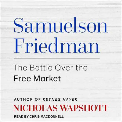Samuelson Friedman: The Battle Over the Free Market Audibook, by Nicholas Wapshott