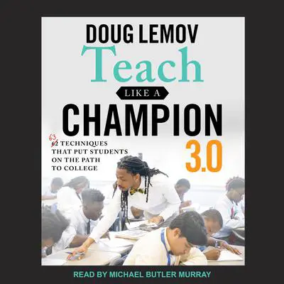 Teach Like A Champion 3.0: 63 Techniques that Put Students on the Path to College Audibook, by Doug Lemov