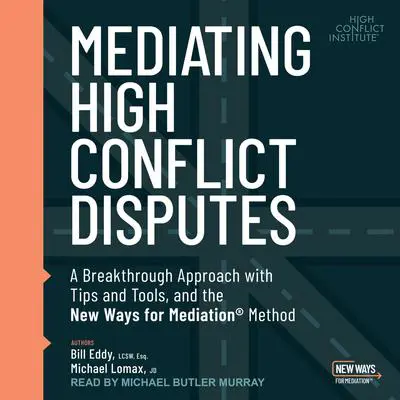 Mediating High Conflict Disputes: A Breakthrough Approach with Tips and Tools and the New Ways for Mediation Method Audibook, by Bill Eddy