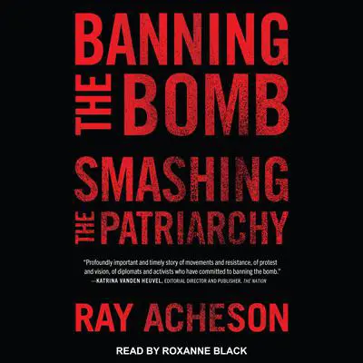 Banning the Bomb, Smashing the Patriarchy Audibook, by Ray Acheson