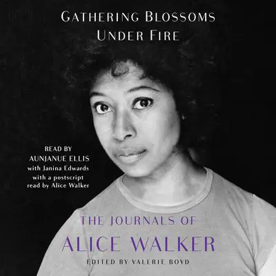 Gathering Blossoms Under Fire: The Journals of Alice Walker Audibook, by Alice Walker