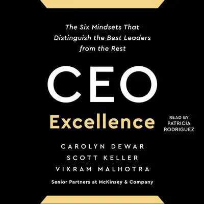 CEO Excellence: The Six Mindsets That Distinguish the Best Leaders from the Rest Audibook, by Scott Keller