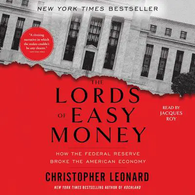 The Lords of Easy Money: How the Federal Reserve Broke the American Economy Audibook, by Christopher Leonard