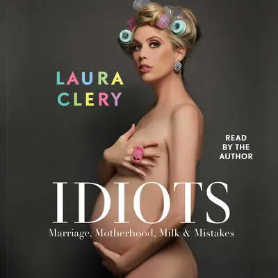 Idiots: Marriage, Motherhood, Milk & Mistakes Audibook, by Laura Clery