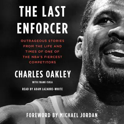 The Last Enforcer: Outrageous Stories From the Life and Times of One of the NBA's Fiercest Competitors Audibook, by Charles Oakley
