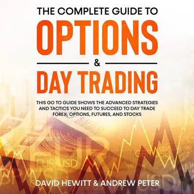 The Complete Guide to Options & Day Trading: This go to guide shows the advanced strategies and tactics you need to succeed to Day Trade Forex, Options, Futures, and Stocks Audibook, by Andrew Peter