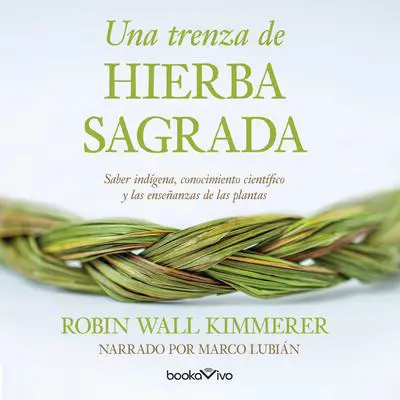 Una trenza de hierba sagrada: Sabiduria indigena, conocimiento cientifico y la ensenanza de las plantas (Indigenous Wisdom, Scientific Knowledge and the Teachings of Plants) Audibook, by Robin Wall Kimmerer