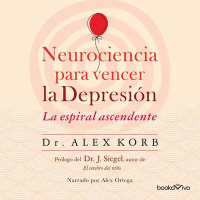 Neurociencia para vencer la depresión: Le espiral ascendente (Using neuroscience to reverse the course of depression one small change at a time) Audibook, by Alex Korb