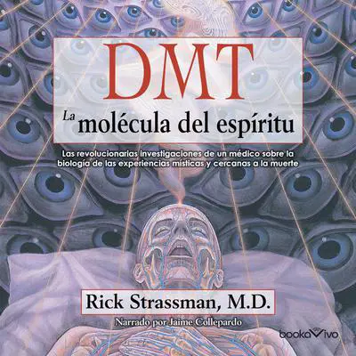 DMT: La molécula del espíritu: Las revolucionarias investigaciones de un medico sobre la biologia de las experiencias misticas y cercanas a la muerte Audibook, by Rick Strassman