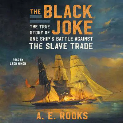 The Black Joke: One Ship's Battle Against the Slave Trade Audibook, by A. E. Rooks