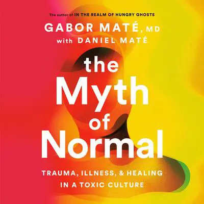 The Myth of Normal: Trauma, Illness, and Healing in a Toxic Culture Audibook, by Gabor Maté