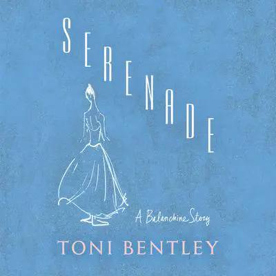 Serenade: A Balanchine Story Audibook, by Toni Bentley