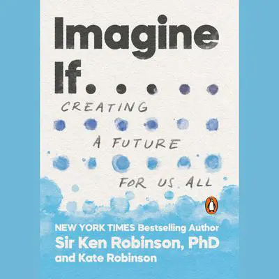 Imagine If . . .: Creating a Future for Us All Audibook, by Ken Robinson