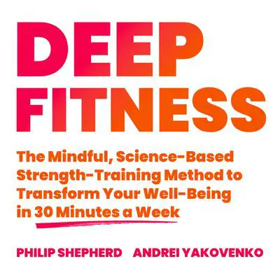 Deep Fitness: The Mindful, Science-Based Strength-Training Method to Transform Your Well-Being in Just 30 Minutes a Week Audibook, by Philip Shepherd