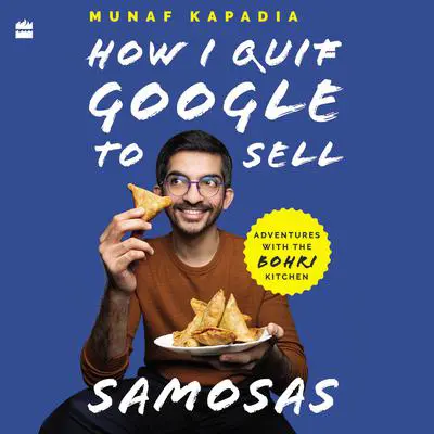 HOW I QUIT GOOGLE TO SELL SAMOSAS: Adventures with The Bohri Kitchen Audibook, by Munaf Kapadia