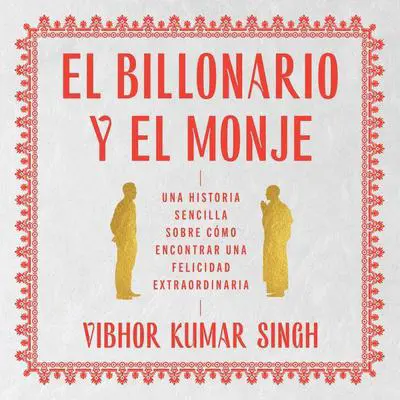 Billionaire and the Monk, The \ El Billonario y el Monje (Spanish ed): Una historia sencilla sobre cómo encontrar una felicidad extraordiaria Audibook, by Vibhor Kumar Singh