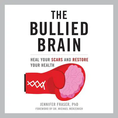 The Bullied Brain: Heal Your Scars and Restore Your Health Audibook, by Jennifer Fraser
