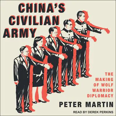 China's Civilian Army: The Making of Wolf Warrior Diplomacy Audibook, by Peter Martin