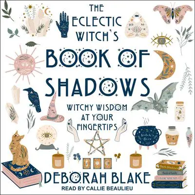 The Eclectic Witch's Book of Shadows: Witchy Wisdom at Your Fingertips Audibook, by Deborah Blake
