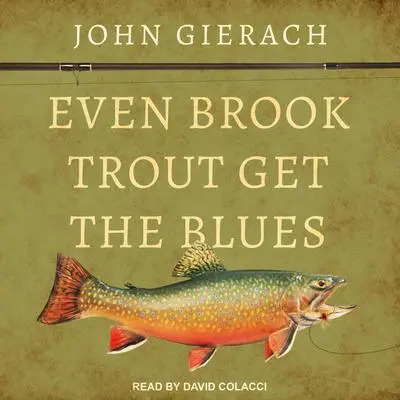 Even Brook Trout Get the Blues Audibook, by John Gierach