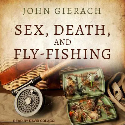 Sex, Death, and Fly-Fishing Audibook, by John Gierach
