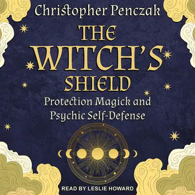 The Witch’s Shield: Protection Magick and Psychic Self-Defense Audibook, by Christopher Penczak
