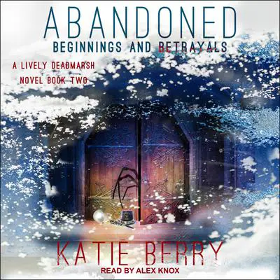 ABANDONED: A Lively Deadmarsh Novel Book 2: Beginnings and Betrayals Audibook, by Katie Berry