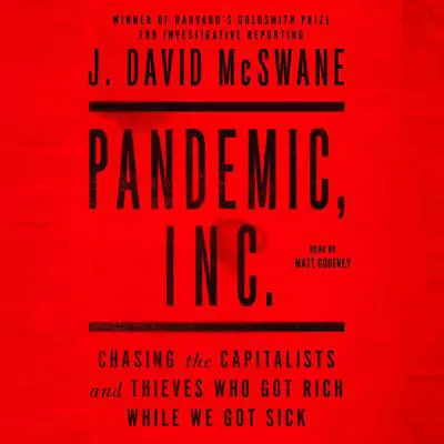 Pandemic, Inc.: Chasing the Capitalists and Thieves Who Got Rich While We Got Sick Audibook, by J. David McSwane