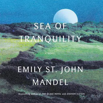Sea of Tranquility: A Novel Audibook, by Emily St. John Mandel