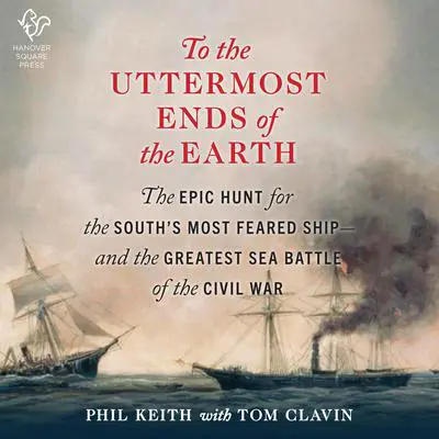 To the Uttermost Ends of the Earth: The Epic Hunt for the South's Most Feared Ship—and the Greatest Sea Battle of the Civil War Audibook, by Tom Clavin