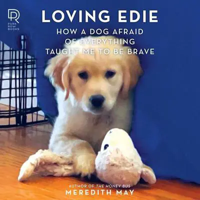 Loving Edie: How a Dog Afraid of Everything Taught Me To Be Brave Audibook, by Meredith May