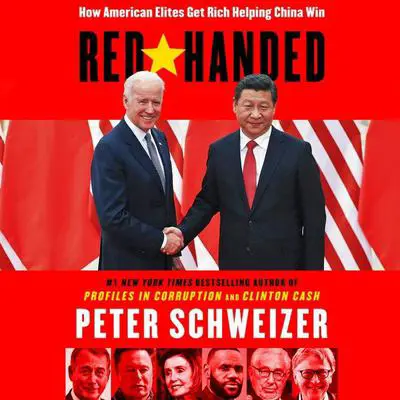 Red-Handed: How American Elites Get Rich Helping China Win Audibook, by Peter Schweizer