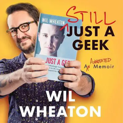 Still Just a Geek: An Annotated Memoir Audibook, by Wil Wheaton
