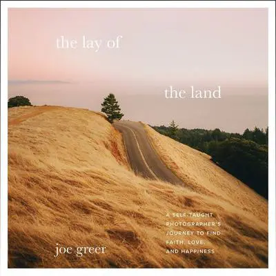The Lay of the Land: A Self-Taught Photographer’s Journey to Find Faith, Love, and Happiness Audibook, by Joe Greer