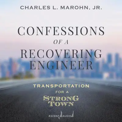Confessions of a Recovering Engineer: Transportation for a Strong Town Audibook, by Charles L. Marohn