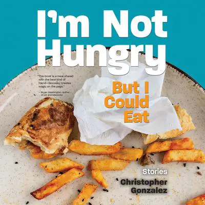 I'm Not Hungry But I Could Eat Audibook, by Christopher Gonzalez