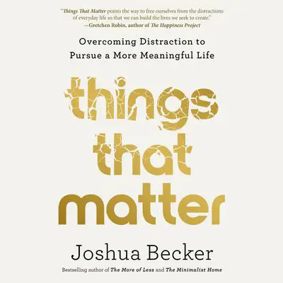Things That Matter: Overcoming Distraction to Pursue a More Meaningful Life Audibook, by Joshua Becker