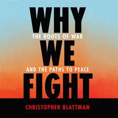 Why We Fight: The Roots of War and the Paths to Peace Audibook, by Christopher Blattman