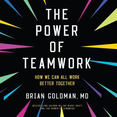 The Power of Teamwork: How We Can All Work Better Together Audibook, by Brian Goldman
