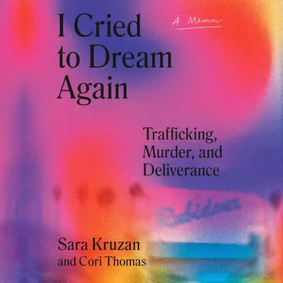 I Cried to Dream Again: Trafficking, Murder, and Deliverance -- A Memoir Audibook, by Sara Kruzan